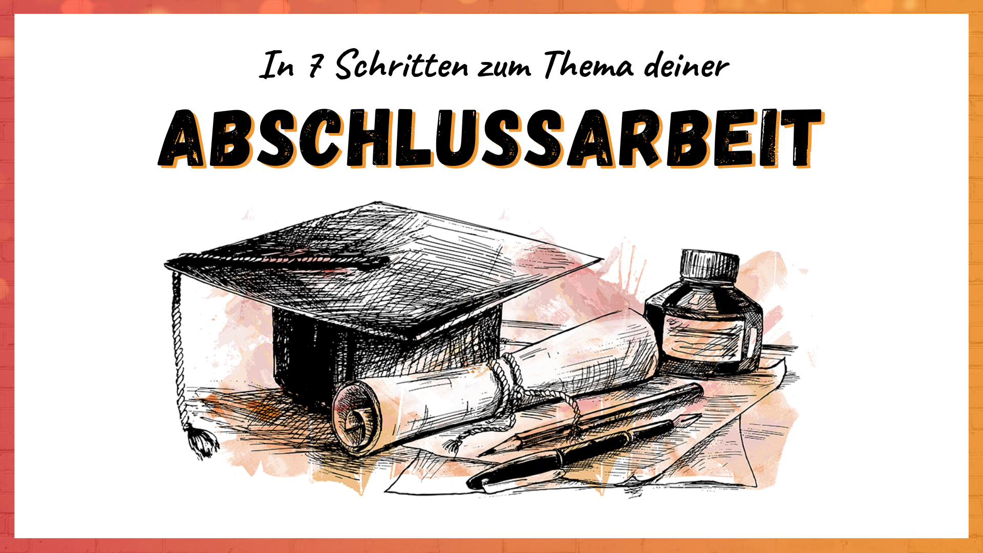 In 7 Schritten zum Thema deiner Abschlussarbeit!